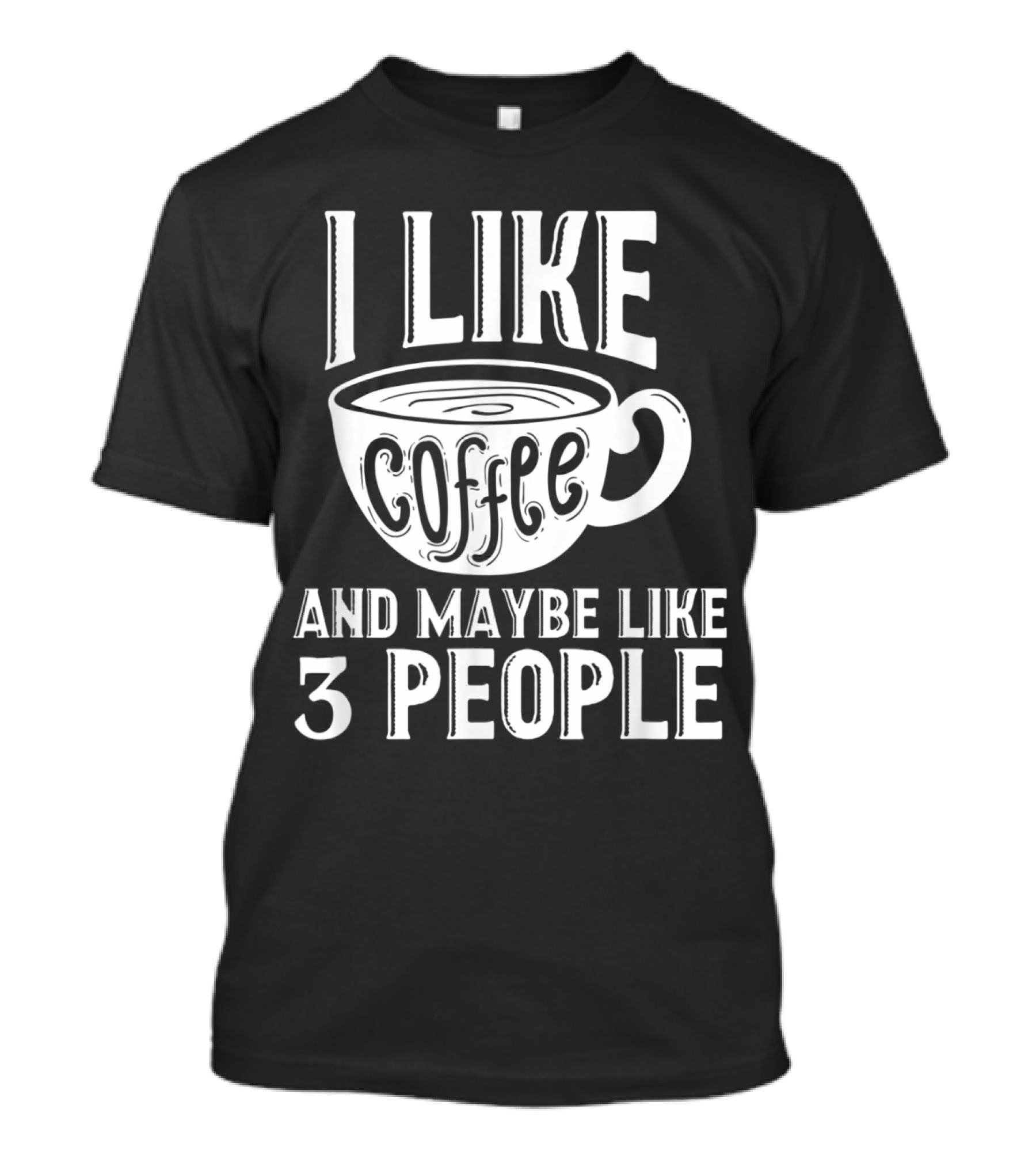 I Like Coffee And Maybe Like 3 People Sarcasm Meme T-Shirt