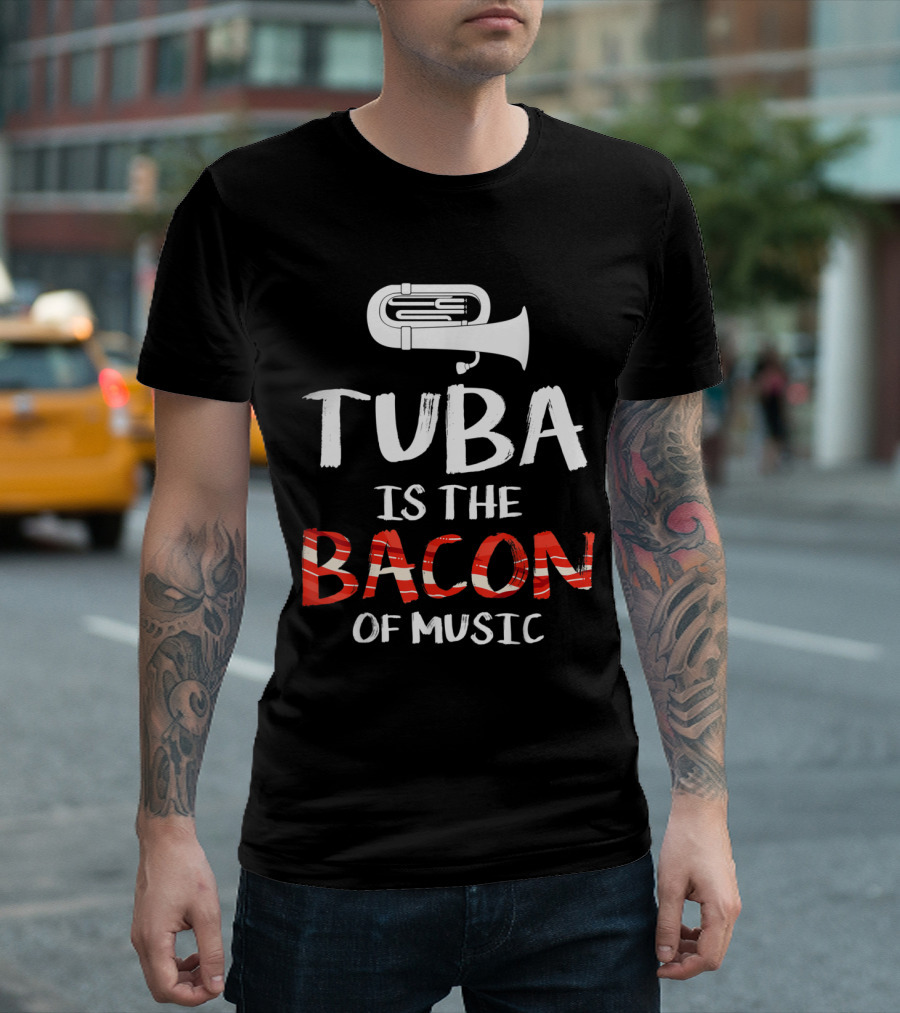 Tuba Is The Bacon Of Music Funny Tuba Player T-Shirt
