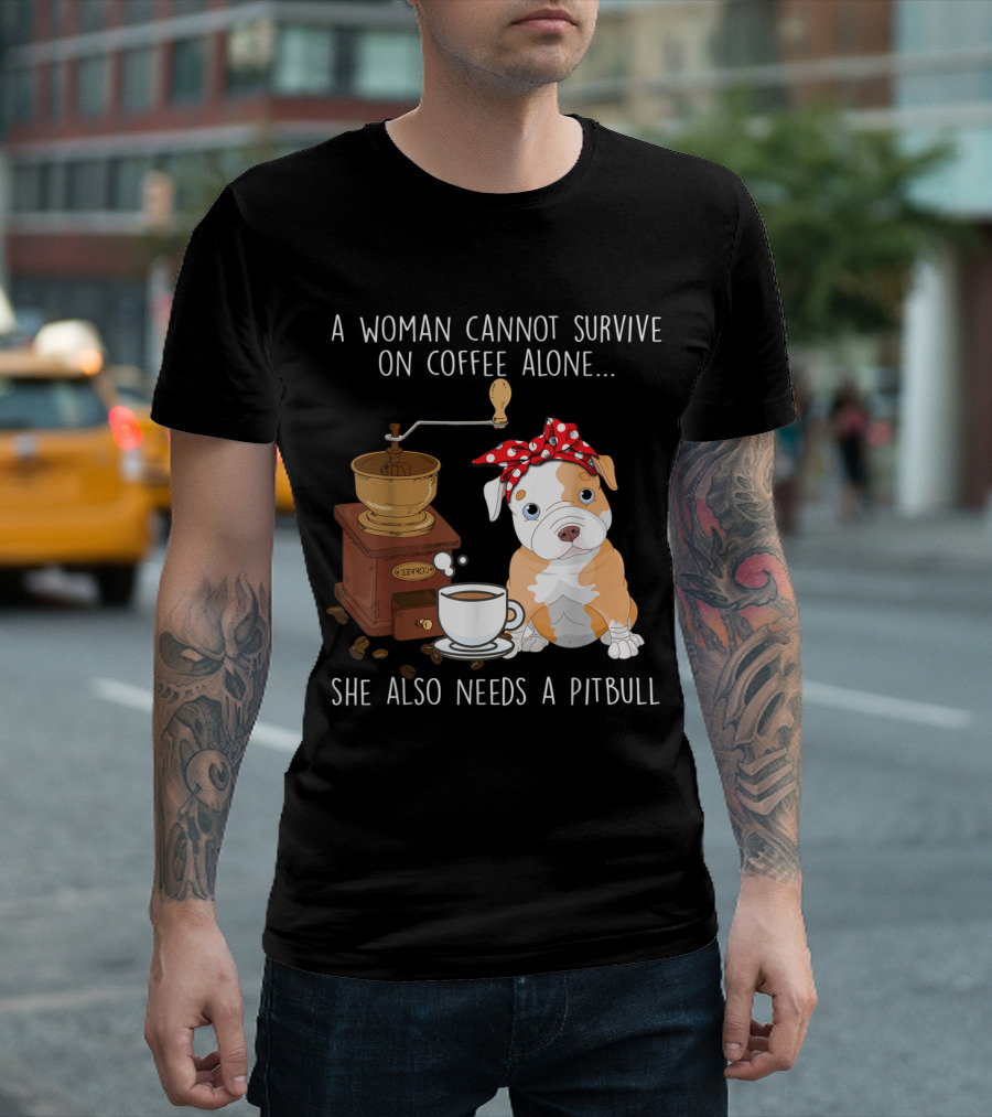 A Woman Cannot Survive on Coffee Alone She Also Needs a Pitbull T-Shirt