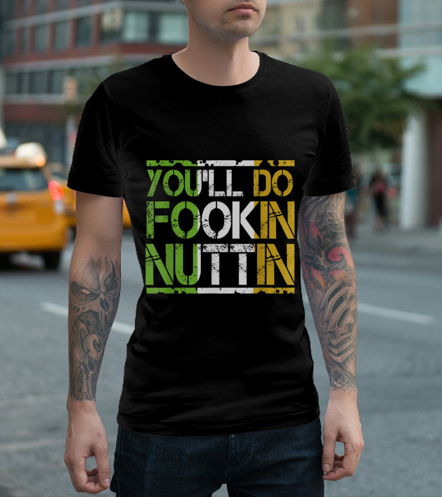 You'll Do Fookin Nuttin MMA Boxing Irish Flag Colors T-Shirt