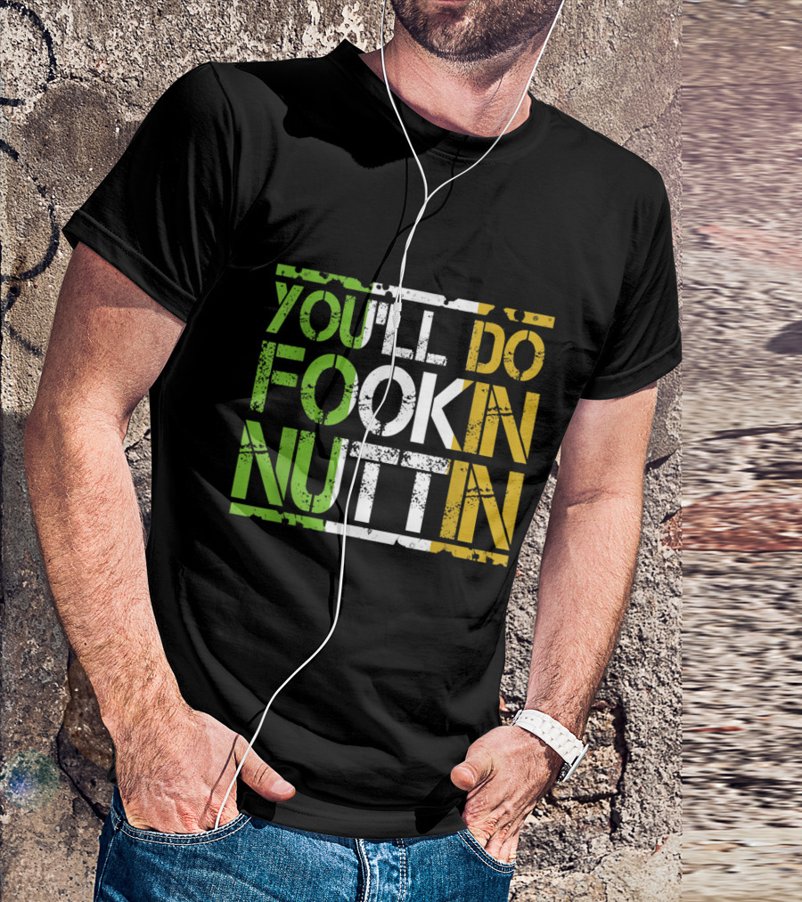 You'll Do Fookin Nuttin MMA Boxing Irish Flag Colors T-Shirt