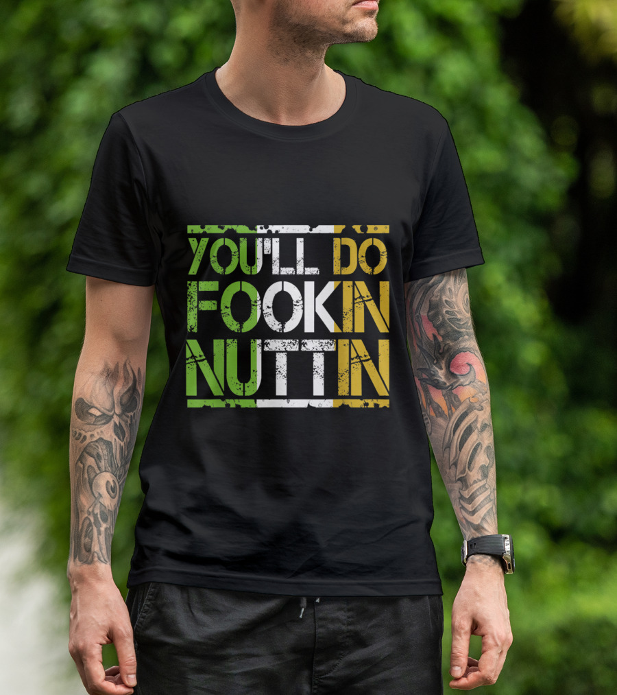 You'll Do Fookin Nuttin MMA Boxing Irish Flag Colors T-Shirt