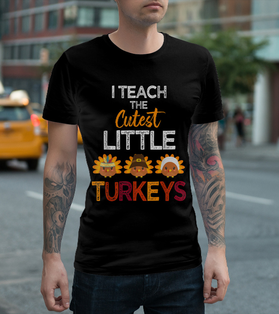 I Teach The Cutest Little Turkeys Thanksgiving School Thankful T-Shirt