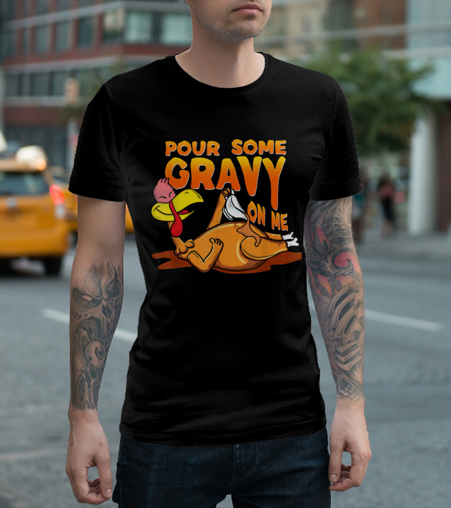 Pour Some Gravy On Me Happy Turkey Day Thanksgiving Humor T-Shirt