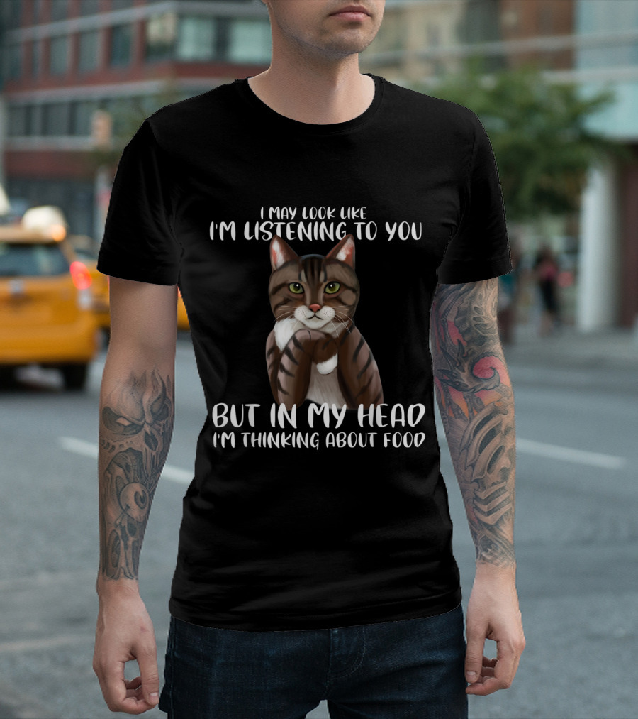 I May Look Like I'm Listening To You But In My Head I'm Thinking About Food Cat T-Shirt