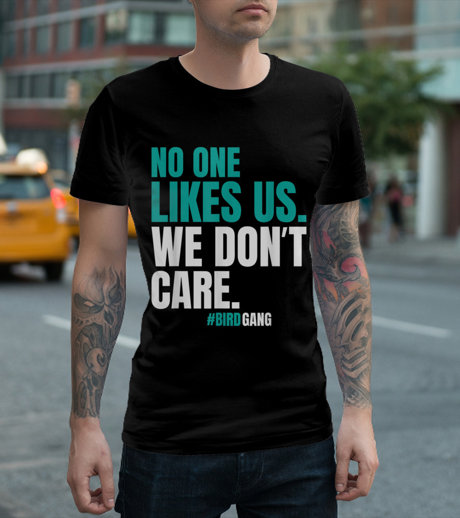 No One Likes Us We Don't Care #BirdGang Philly T-Shirt
