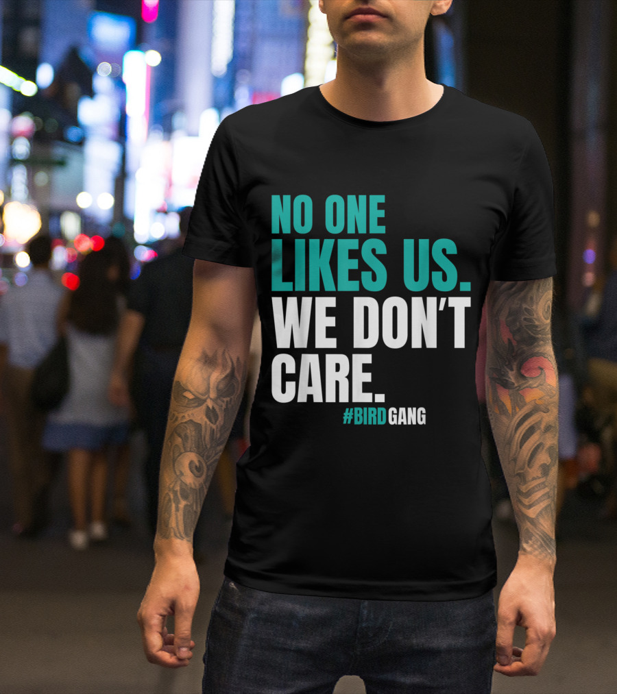No One Likes Us We Don't Care #BirdGang Philly T-Shirt