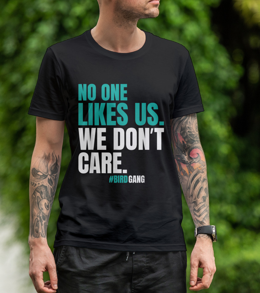 No One Likes Us We Don't Care #BirdGang Philly T-Shirt