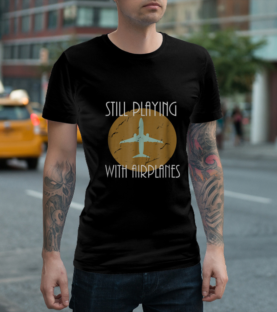 Still Playing With Airplanes Pilot Still Playing Airplanes T-Shirt