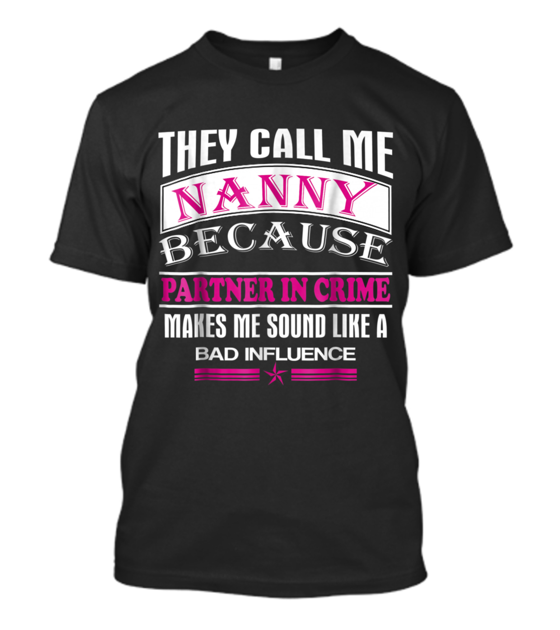 They Call Me Nanny Because Partner In Crime Makes Me Sound Like A Bad Influence T-Shirt