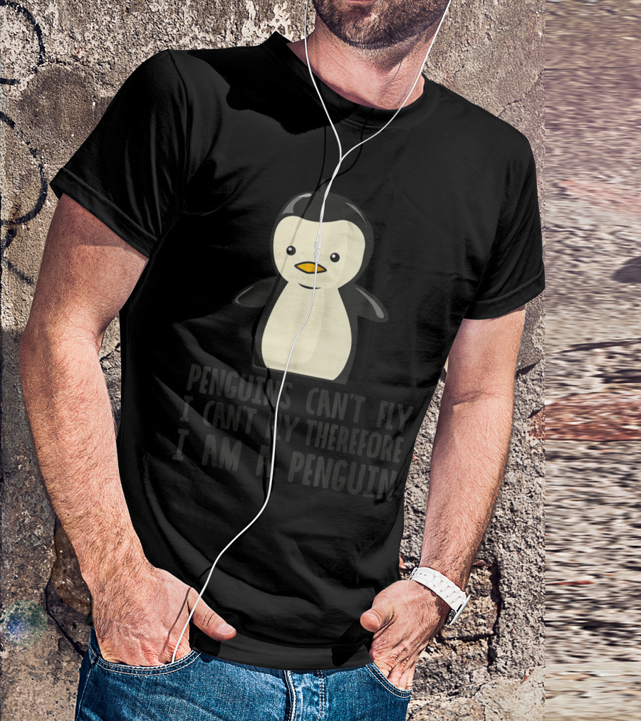 Penguins Can't Fly I Can't Fly Therefore I Am A Penguin Funny Animal T-Shirt