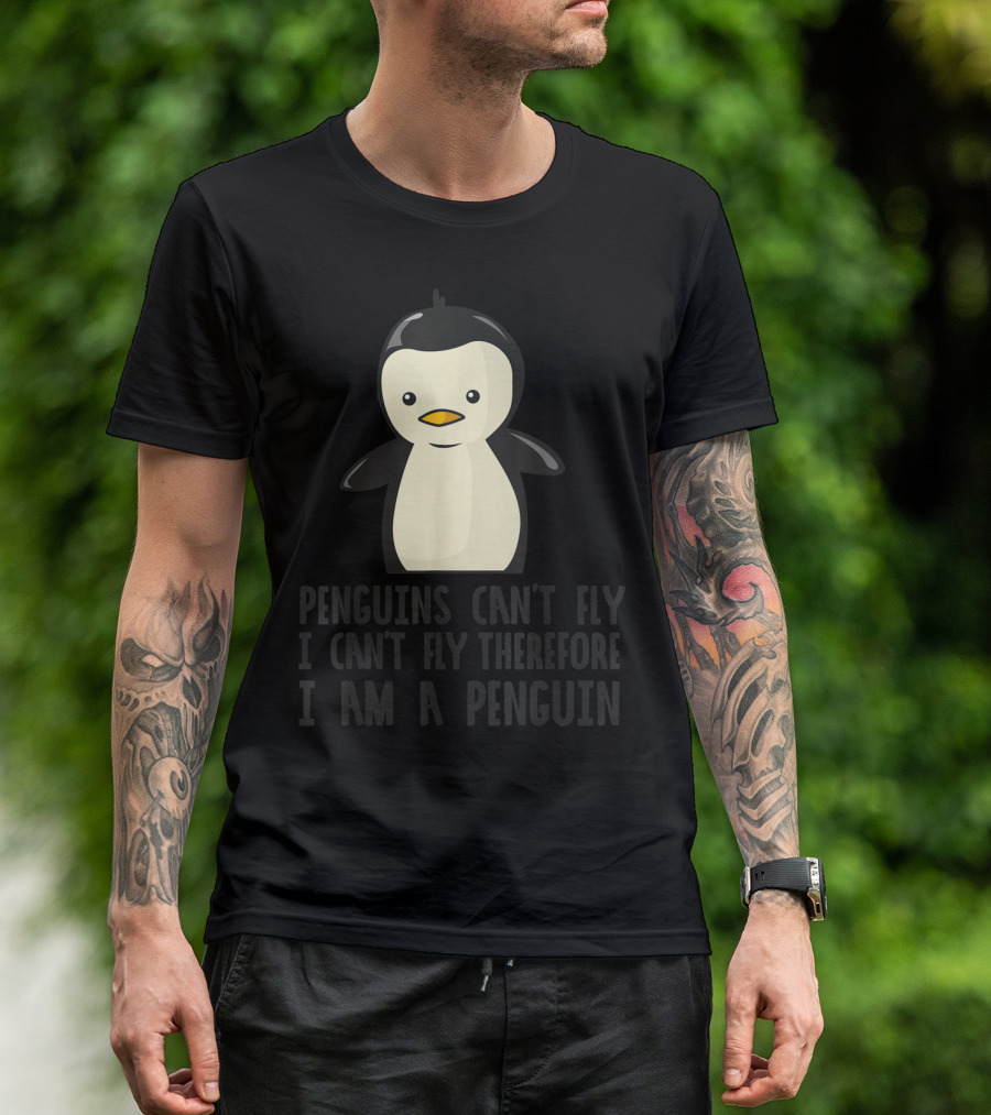 Penguins Can't Fly I Can't Fly Therefore I Am A Penguin Funny Animal T-Shirt