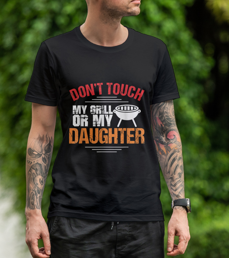 Don't Touch My Grill Or My Daughter Protective Daddy Dad Barbecue Grilling T-Shirt