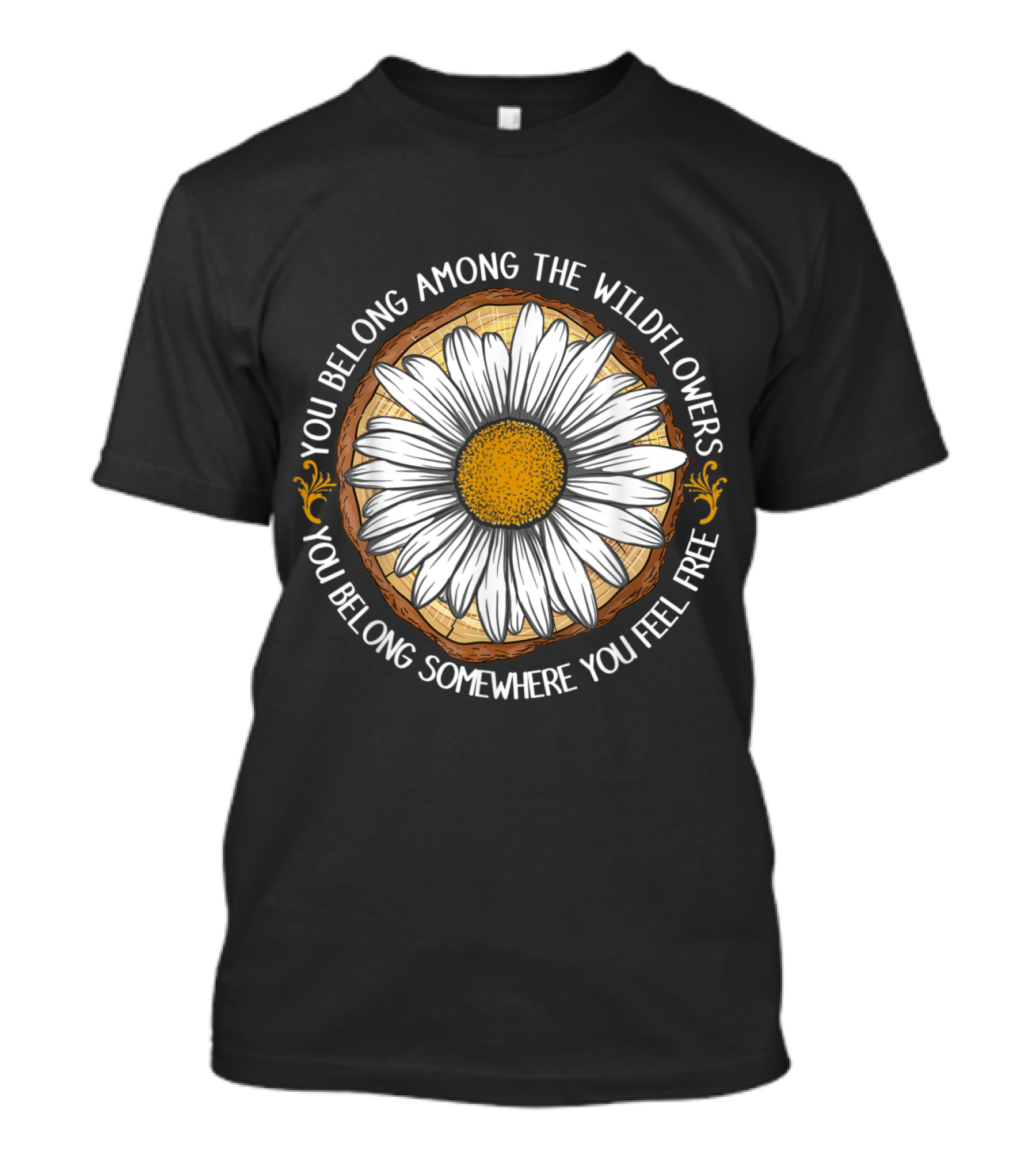 You Belong Among The Wildflowers You Belong Somewhere You Feel Free T-Shirt