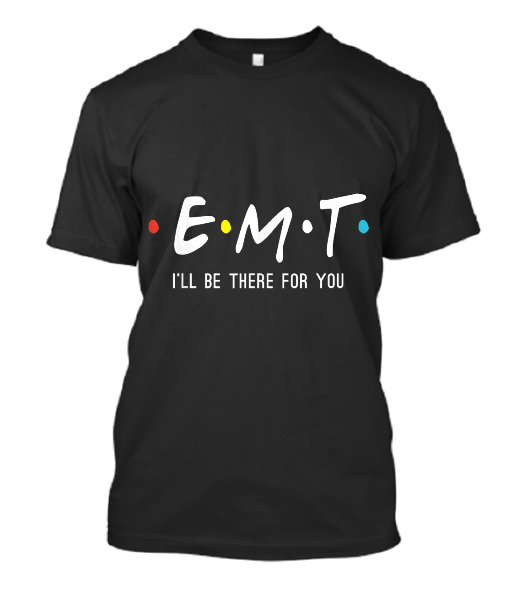 EMT I'll Be There For You Paramedic Inspired By Friends TV Show T-Shirt