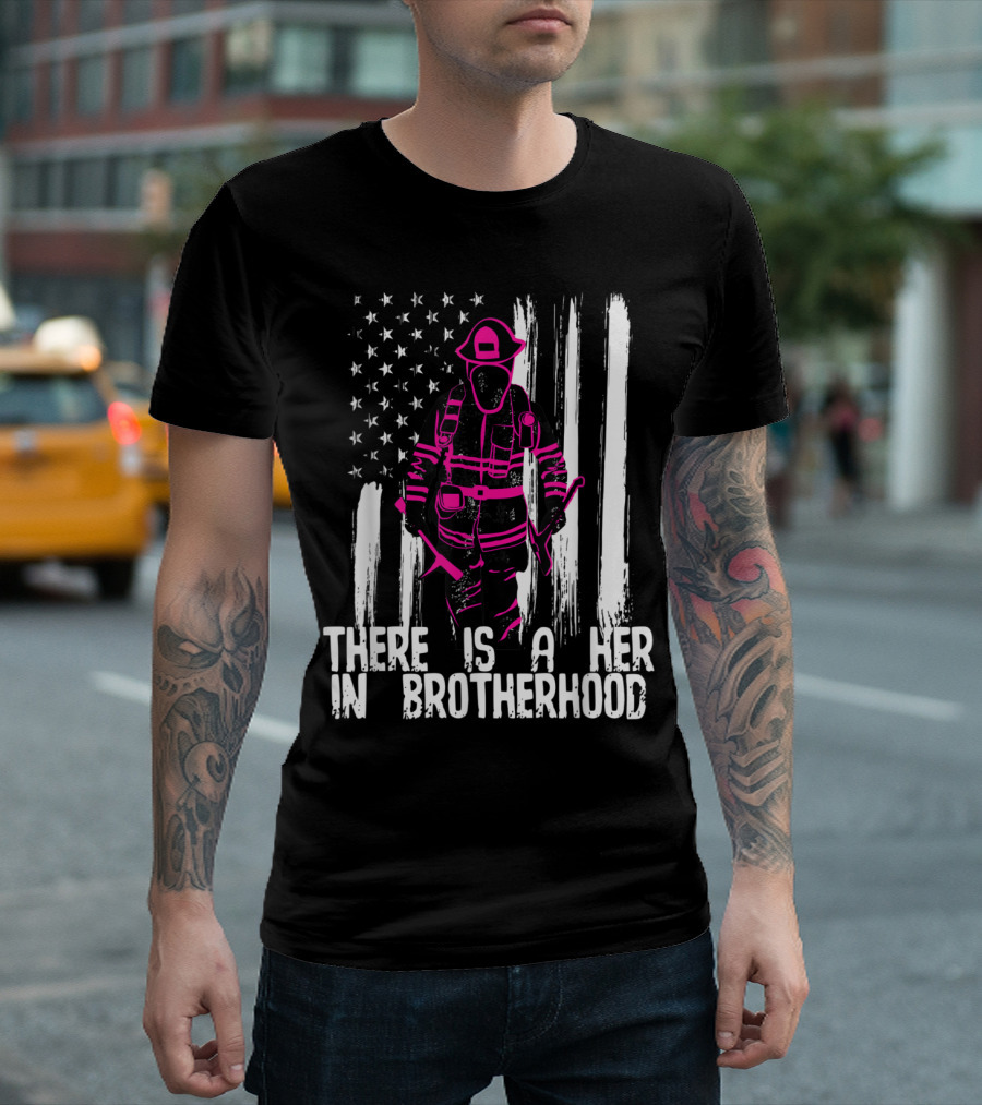 There Is a Her in Brotherhood Female Firefighter Women T-Shirt