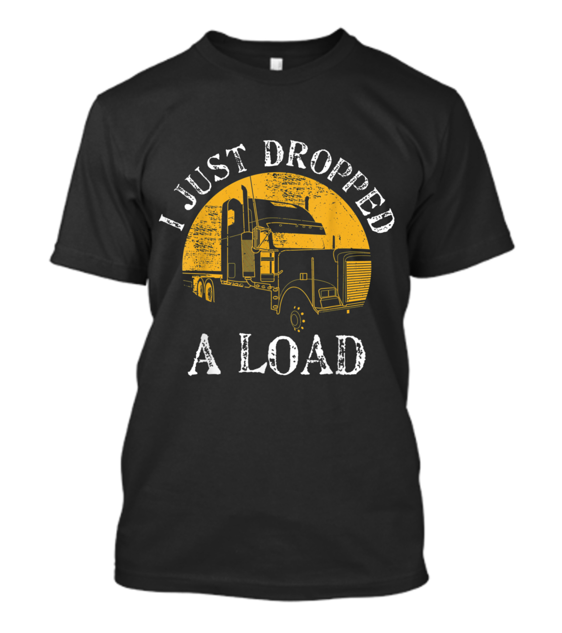 I Just Dropped A Load Funny Truck Lorry Drivers T-Shirt