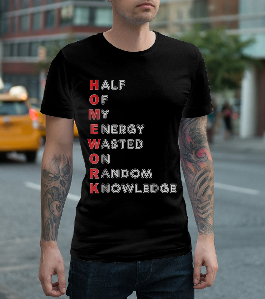 HOMEWORK Half Of My Energy Wasted On Random Knowledge T-Shirt