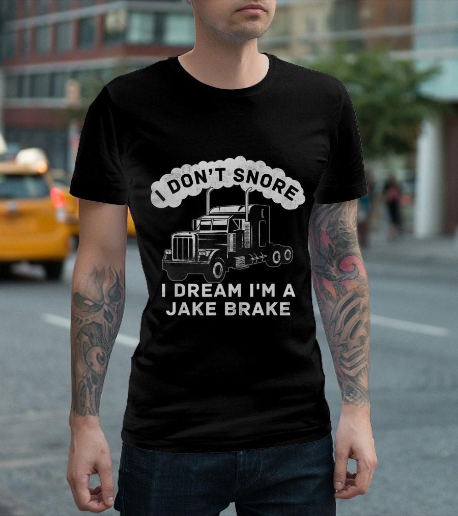 I Don't Snore I Dream I'm A Jake Brake Truck Big Rig Humor T-Shirt