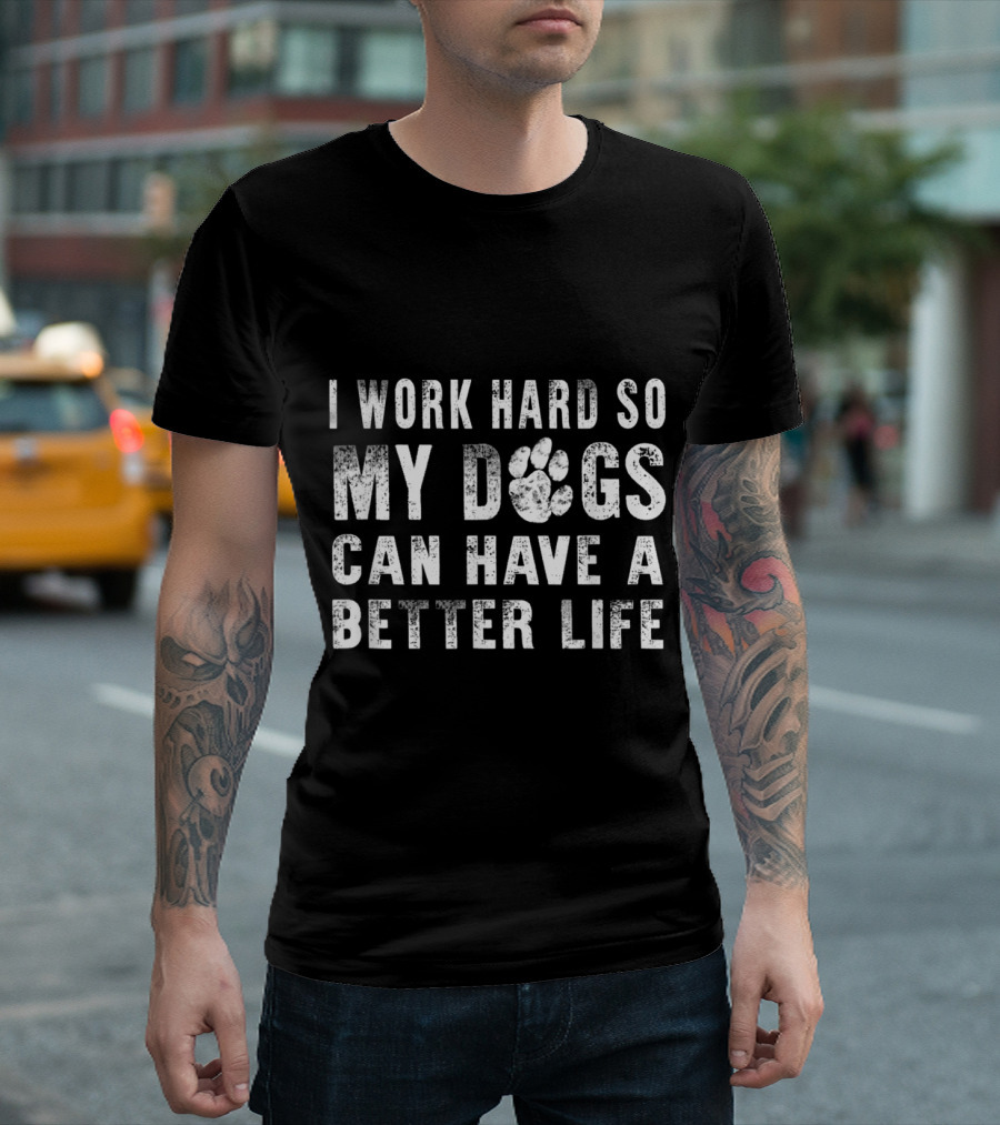 I Work Hard So My Dogs Can Have A Better Life Paw Prints T-Shirt