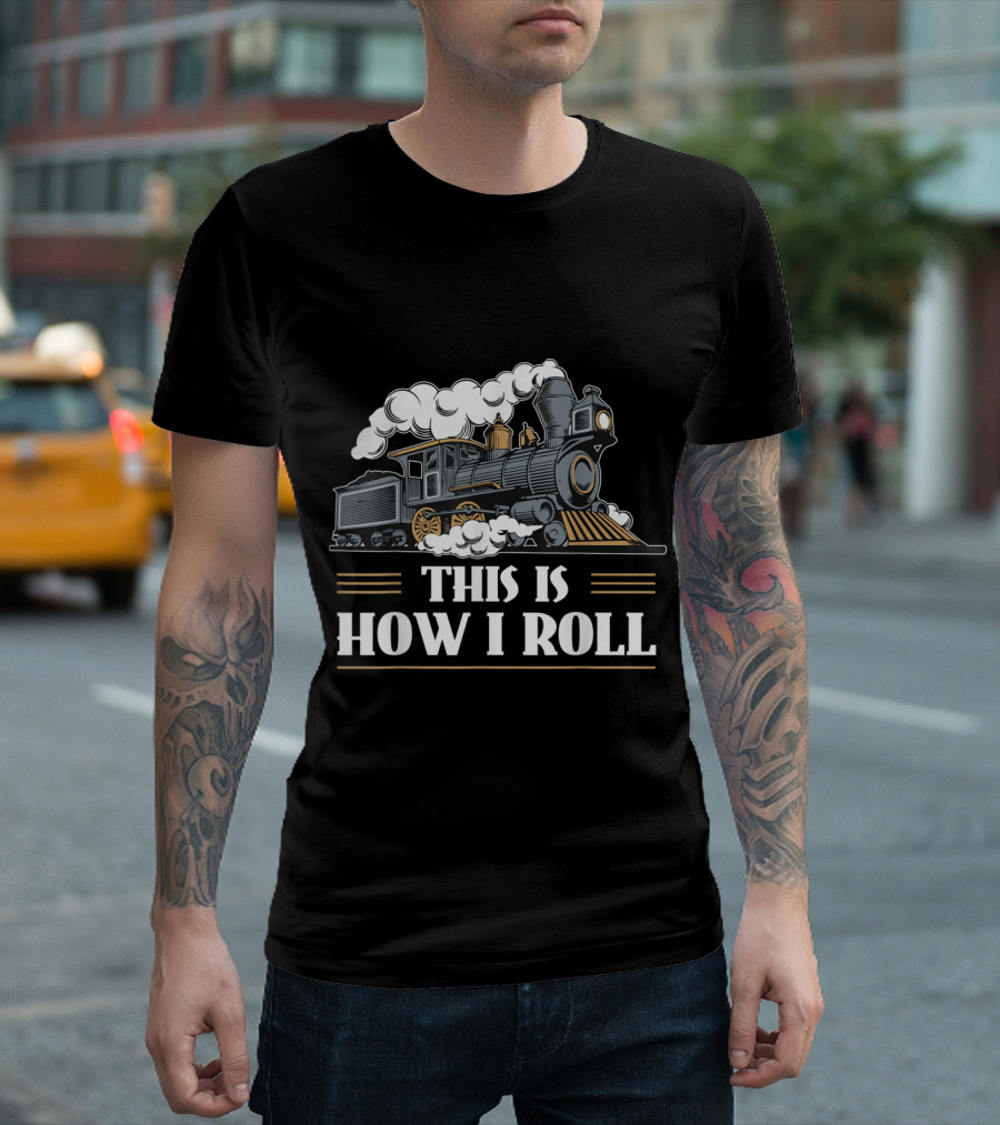 THIS IS HOW I ROLL TRAIN LOCOMOTIVE STEAM ENGINE T-Shirt