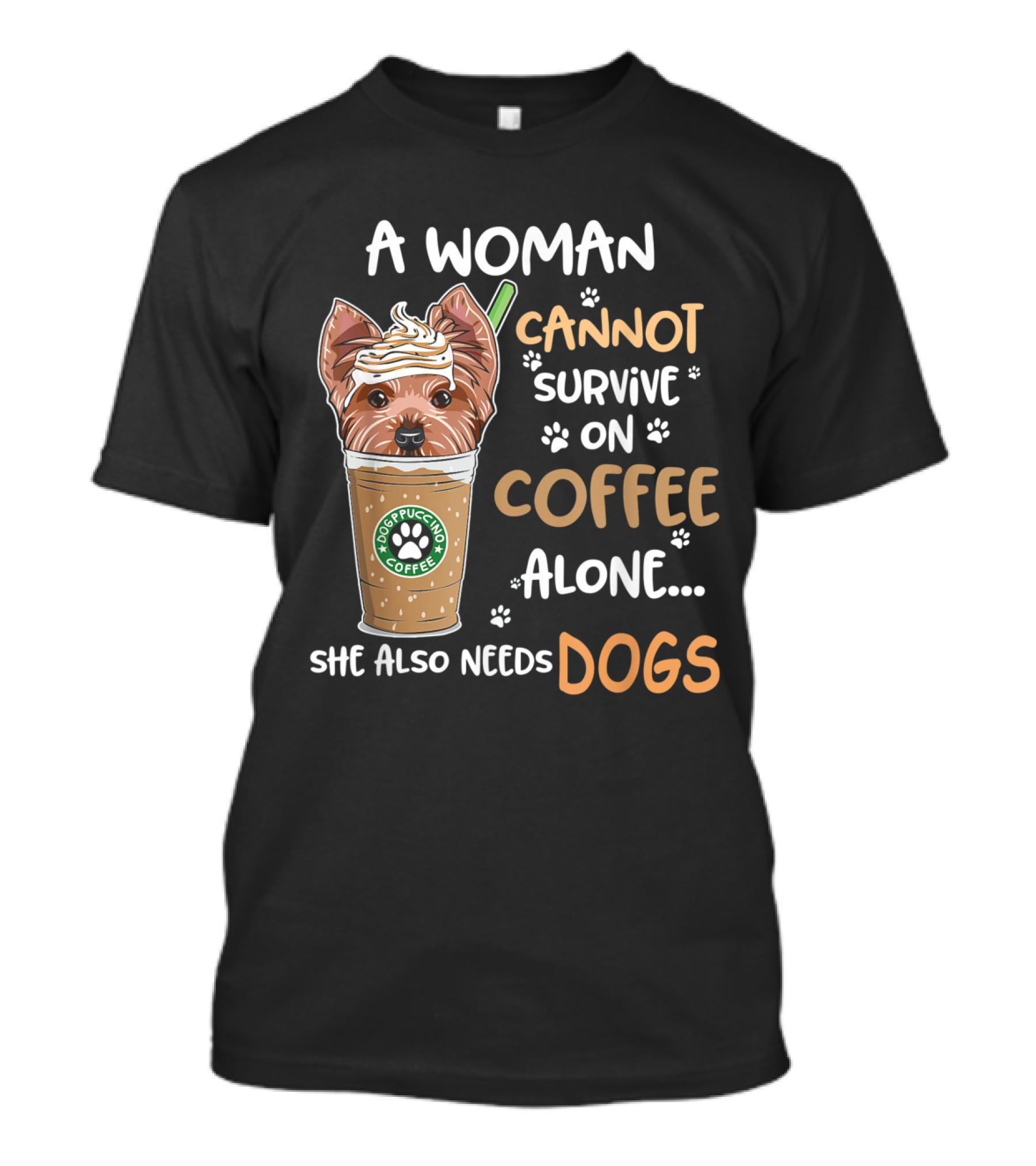 A Woman Cannot Survive On Dog Puppuccino Coffee Alone She Also Needs Dogs T-Shirt