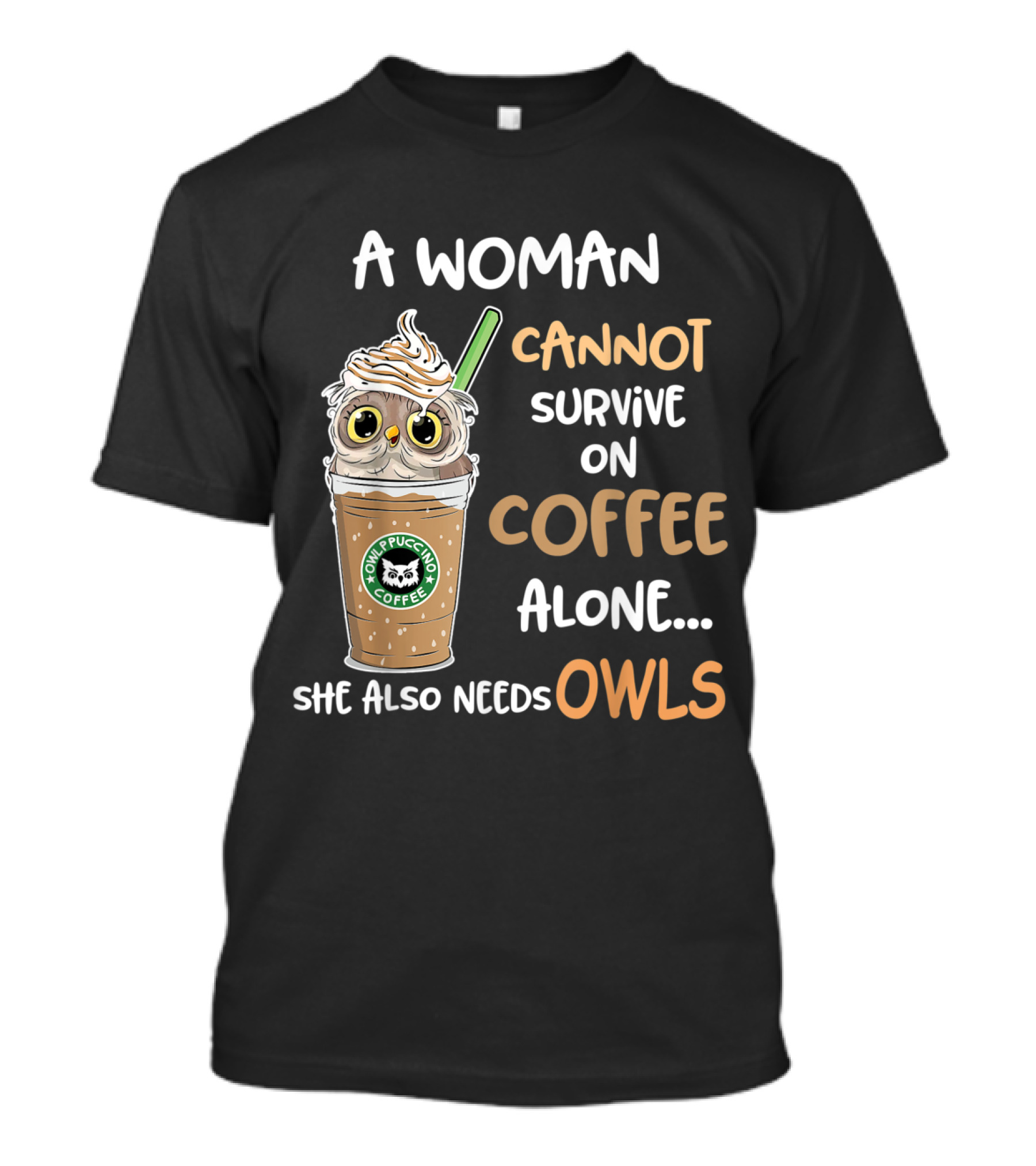 A Woman Cannot Survive On Coffee Alone She Also Needs Owls Coffee Pupcup Owls T-Shirt