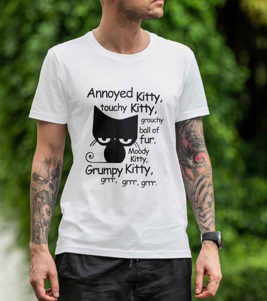 Annoyed Kitty Touchy Kitty Grouchy Ball Of Fur Moody Kitty Grumpy Kitty Grrr Grrr Grrr T-Shirt