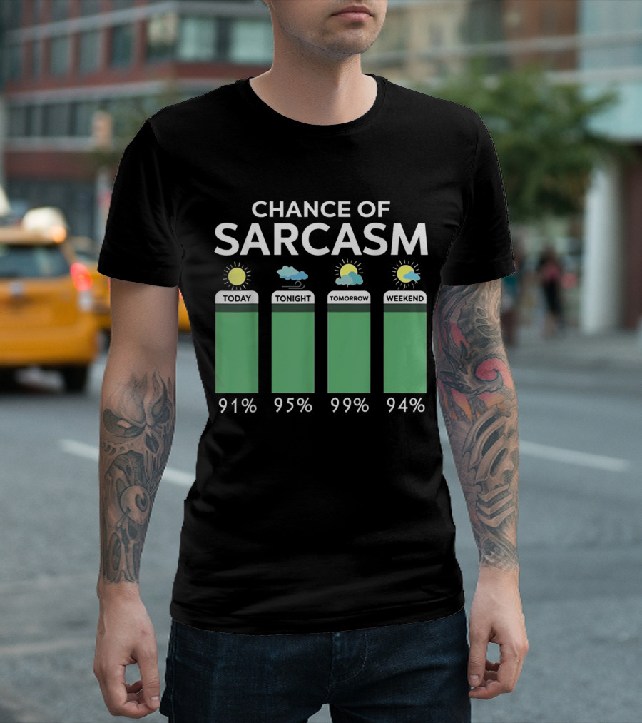Chance Of Sarcasm 91% Today 95% Tonight 99% Tomorrow 94% Weekend Weather Forecast T-Shirt