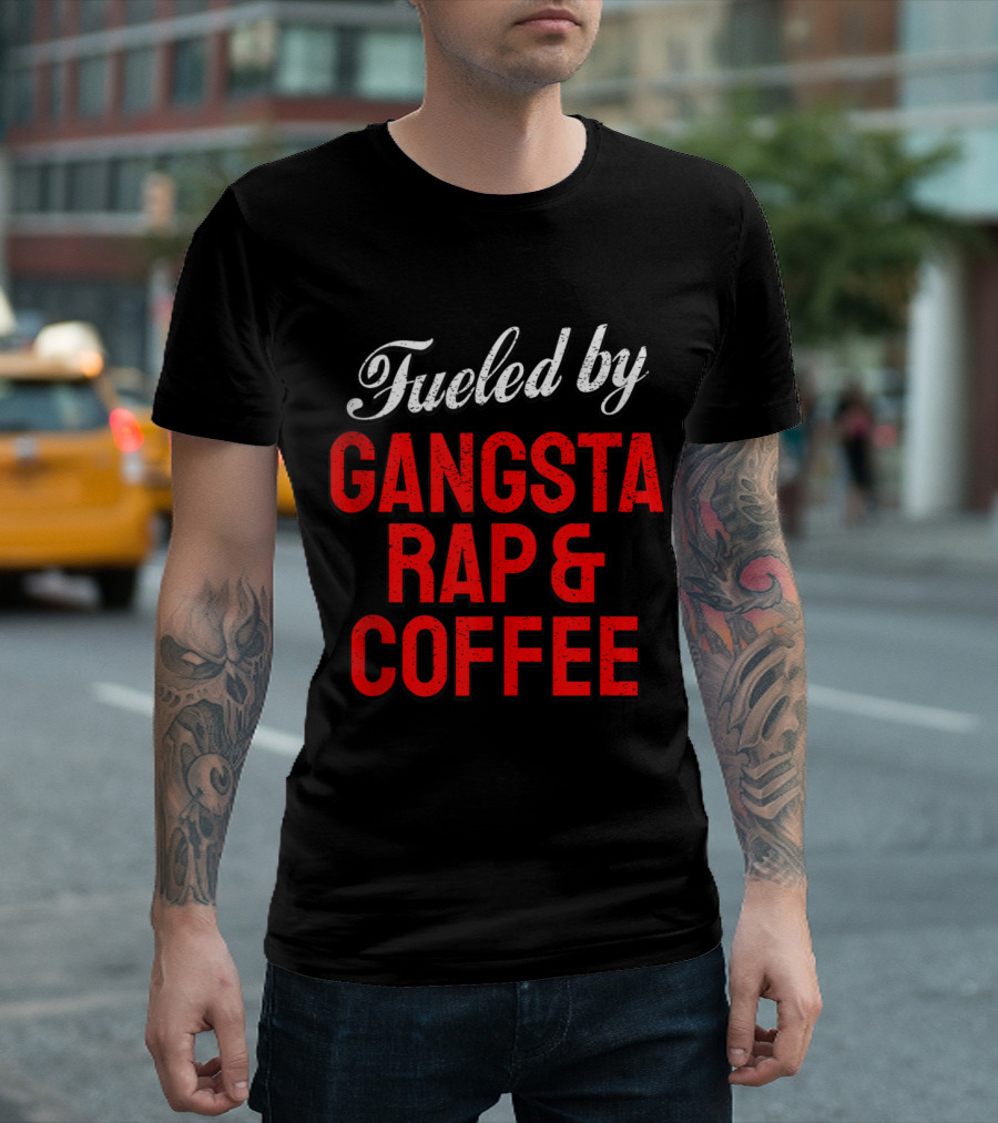 Fueled By Gangsta Rap And Coffee Hip Hop Motivation T-Shirt