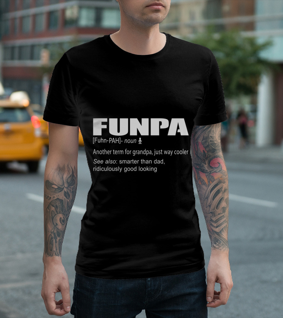 Funpa Definition Another Term for Grandpa Cooler Smarter Than Dad Ridiculously Good Looking T-Shirt