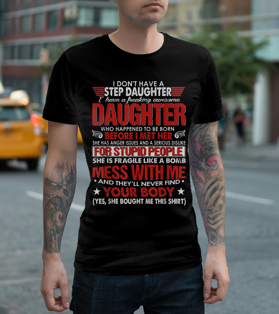 I Don't Have A Freaking Awesome Step Daughter She Is Fragile Like A Bomb Mess With Me Your Body T-Shirt
