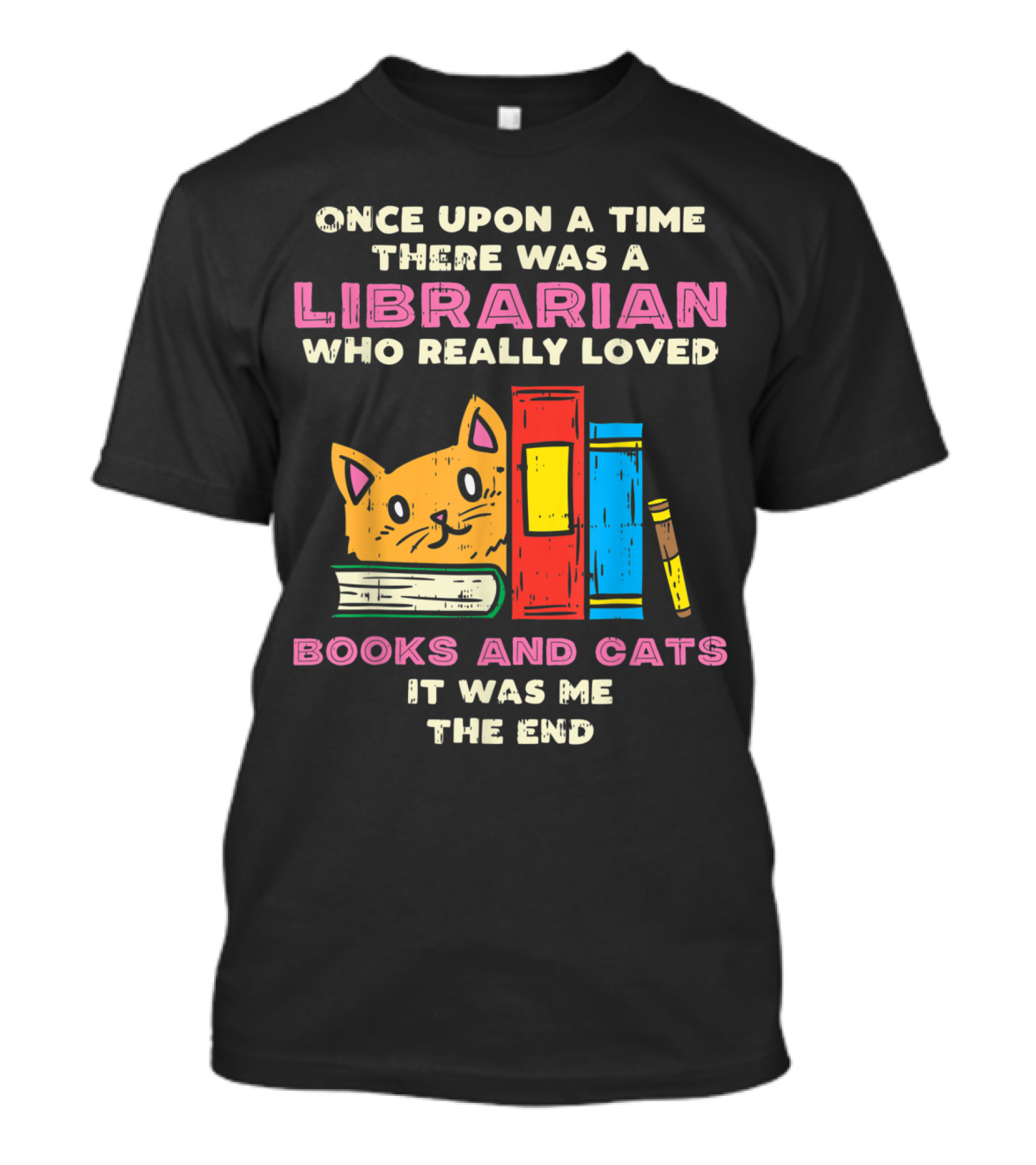 Once Upon A Time There Was A Librarian Who Really Loved Books And Cats It Was Me The End T-Shirt