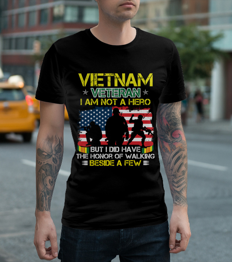 Vietnam Veteran I Am Not A Hero But I Did Have The Honor Of Walking Beside A Few T-Shirt
