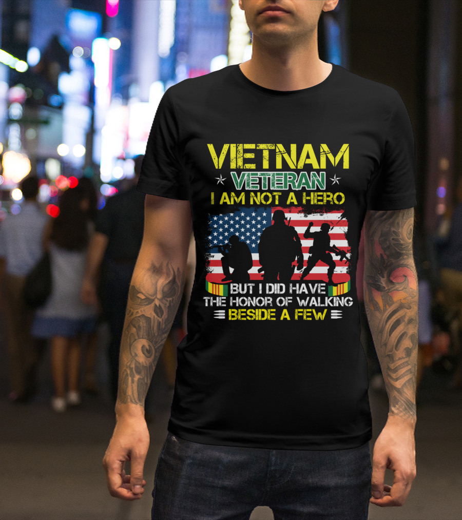 Vietnam Veteran I Am Not A Hero But I Did Have The Honor Of Walking Beside A Few T-Shirt
