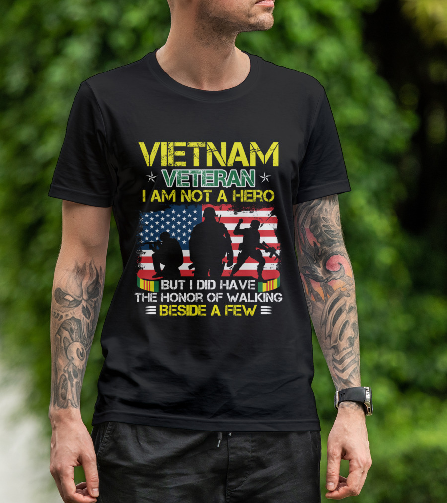 Vietnam Veteran I Am Not A Hero But I Did Have The Honor Of Walking Beside A Few T-Shirt