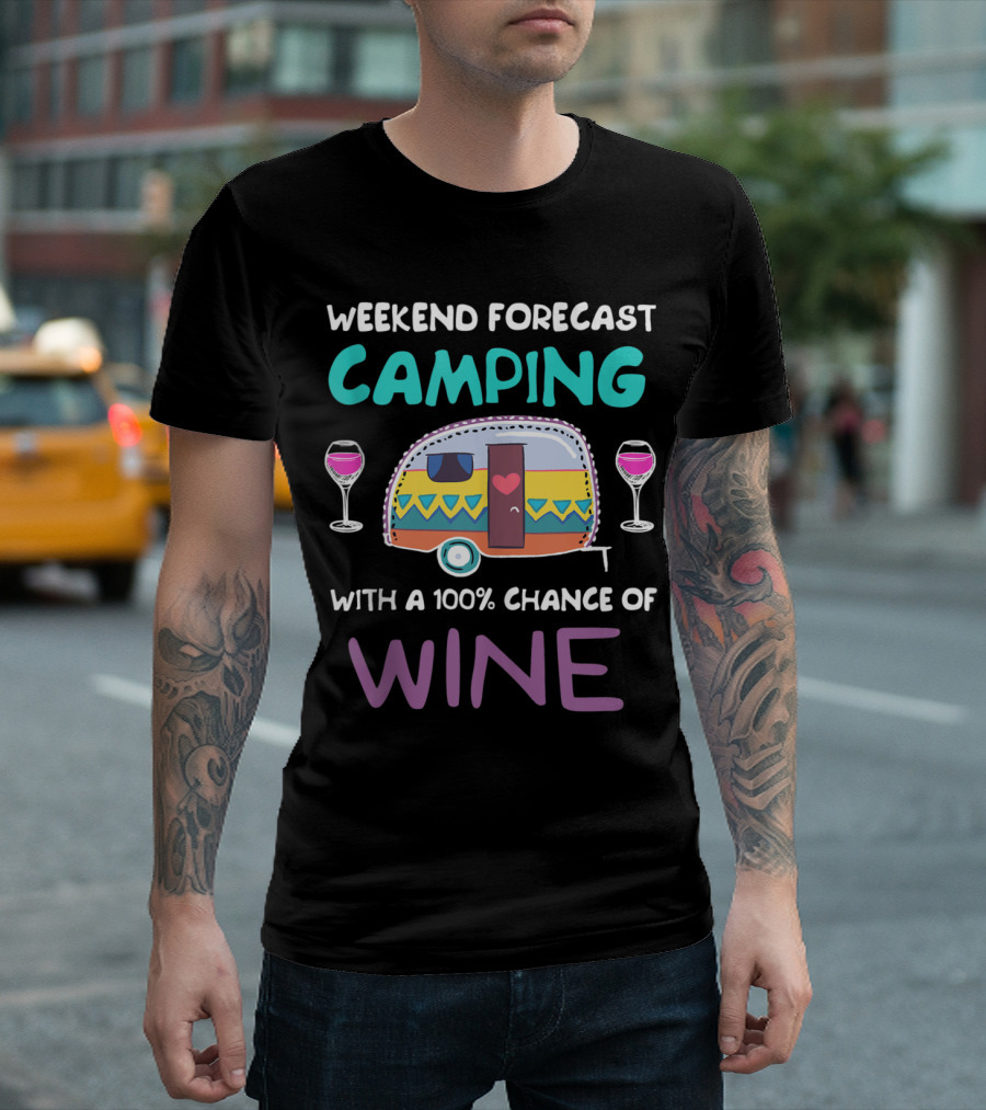 Weekend Forecast Camping with a 100% Chance of Wine Camper T-Shirt