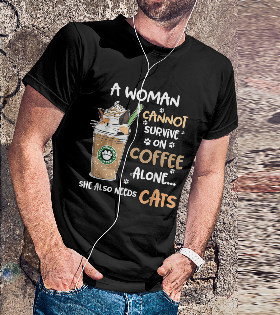 A Woman Cannot Survive On Catpuccino Coffee Alone She Also Needs Cats T-Shirt