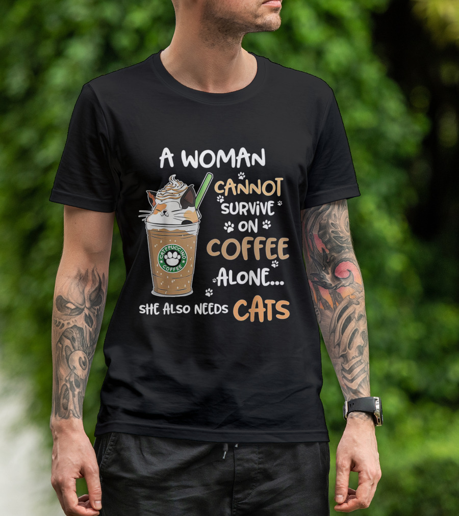 A Woman Cannot Survive On Catpuccino Coffee Alone She Also Needs Cats T-Shirt