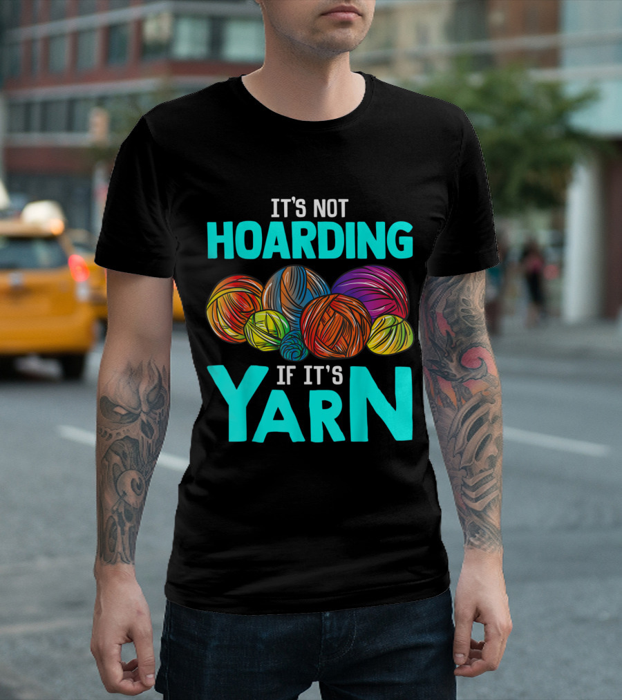 It's Not Hoarding If It's Yarn Crochet Funny Knitting Sewing T-Shirt