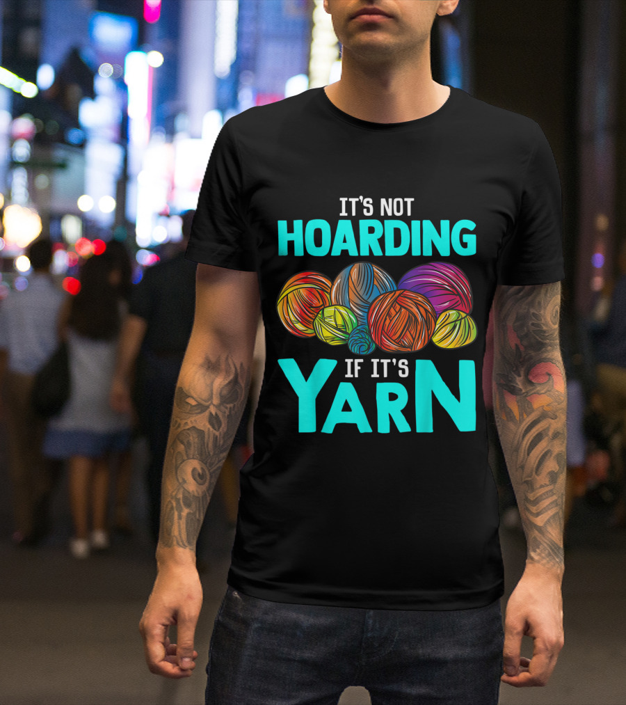 It's Not Hoarding If It's Yarn Crochet Funny Knitting Sewing T-Shirt