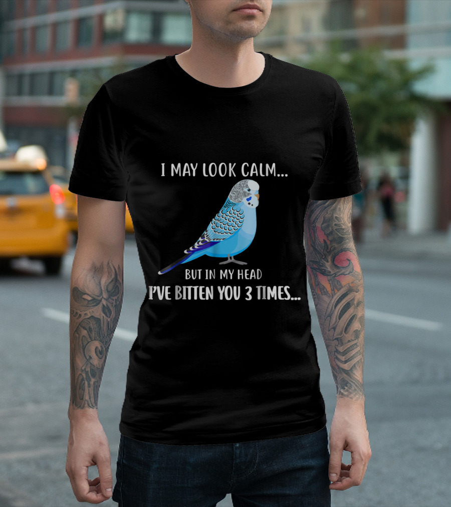 I May Look Calm Blue Budgie But in My Head I've Bitten You 3 Times T-Shirt