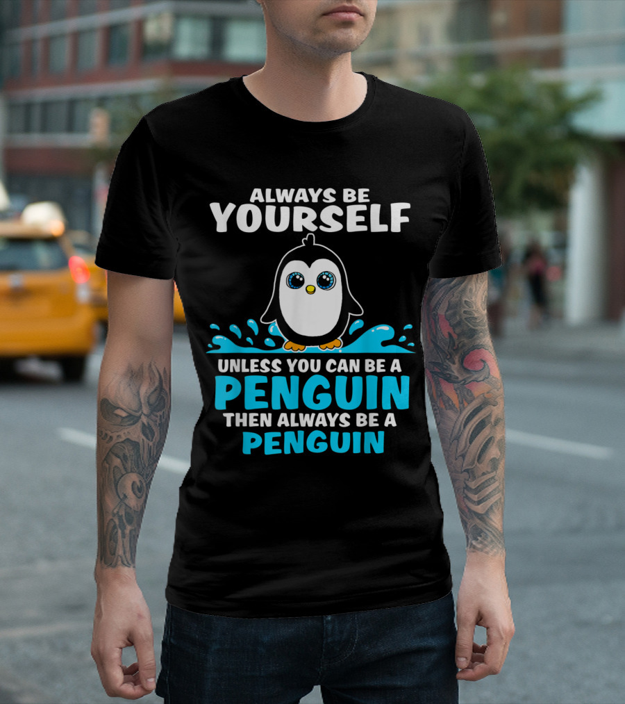 Always Be Yourself Unless You Can Be a Penguin Always Be a Penguin T-Shirt