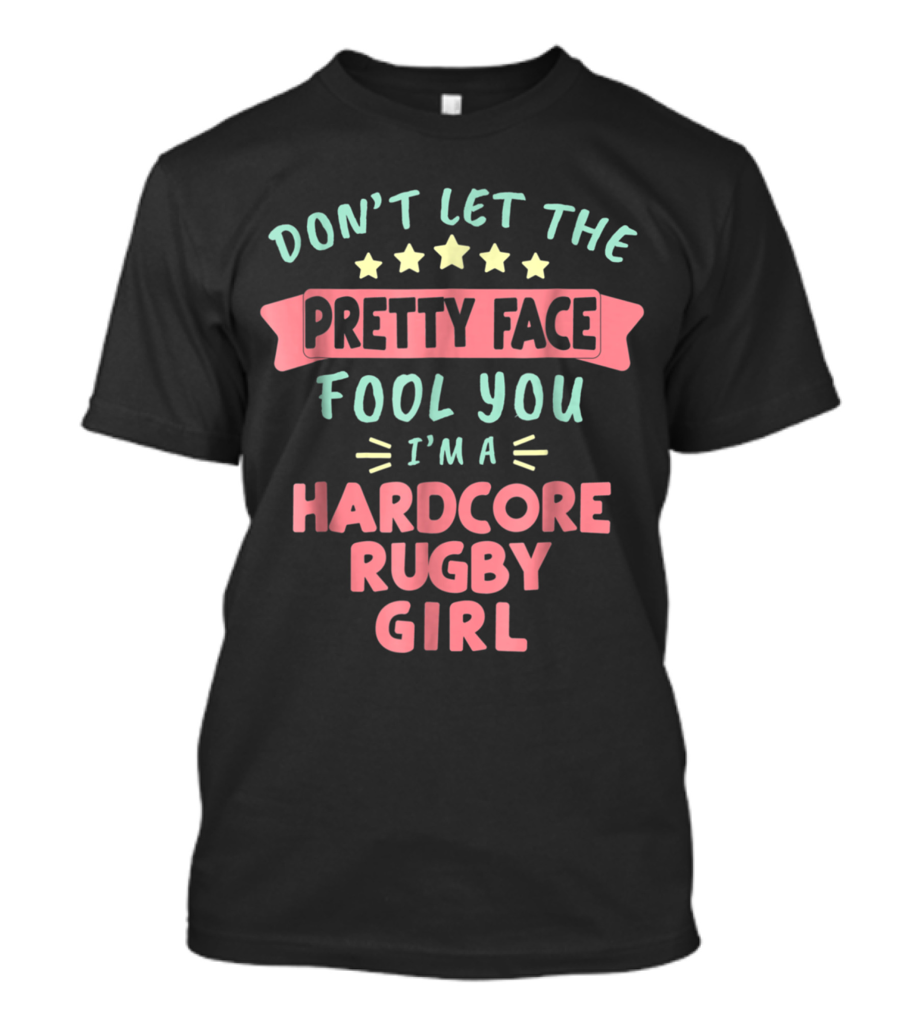 Don't Let The Pretty Face Fool You I'm A Hardcore Rugby Girl T-Shirt