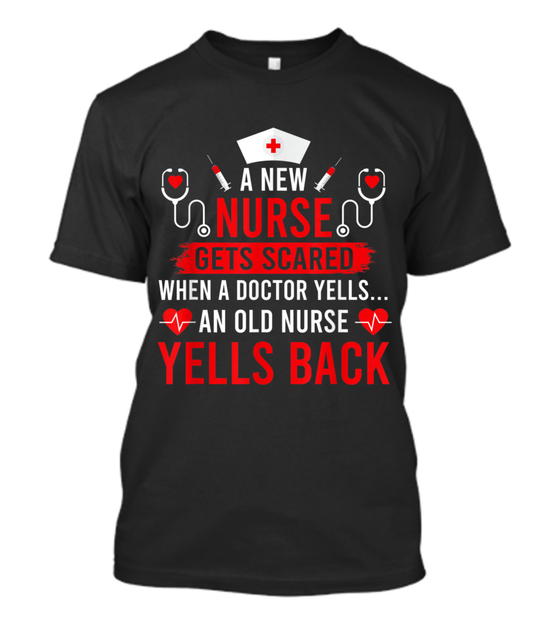 A New Nurse Gets Scared When A Doctor Yells An Old Nurse Yells Back T-Shirt