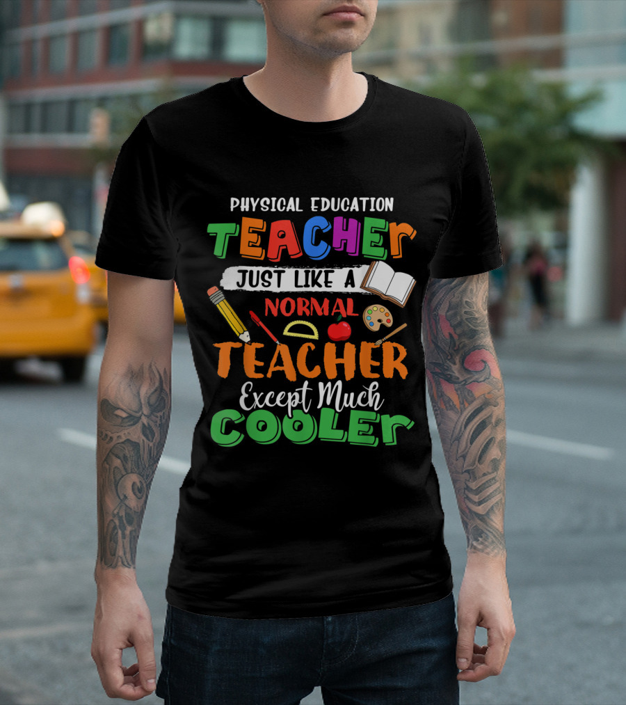 Physical Education Teacher Just Like a Normal Teacher Except Much Cooler T-Shirt