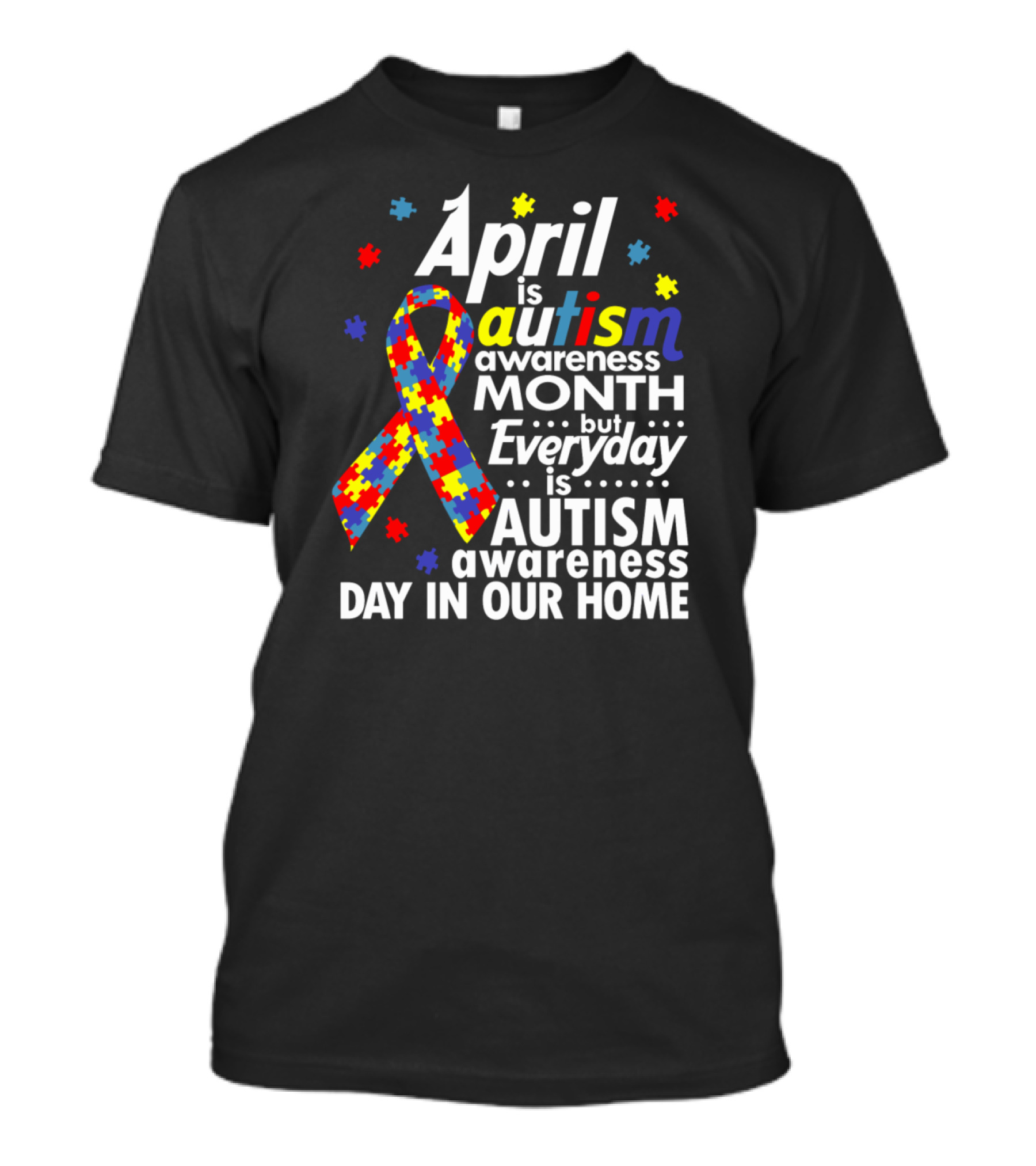 April Is Autism Awareness Month But Everyday Is Autism Awareness Day In Our Home T-Shirt