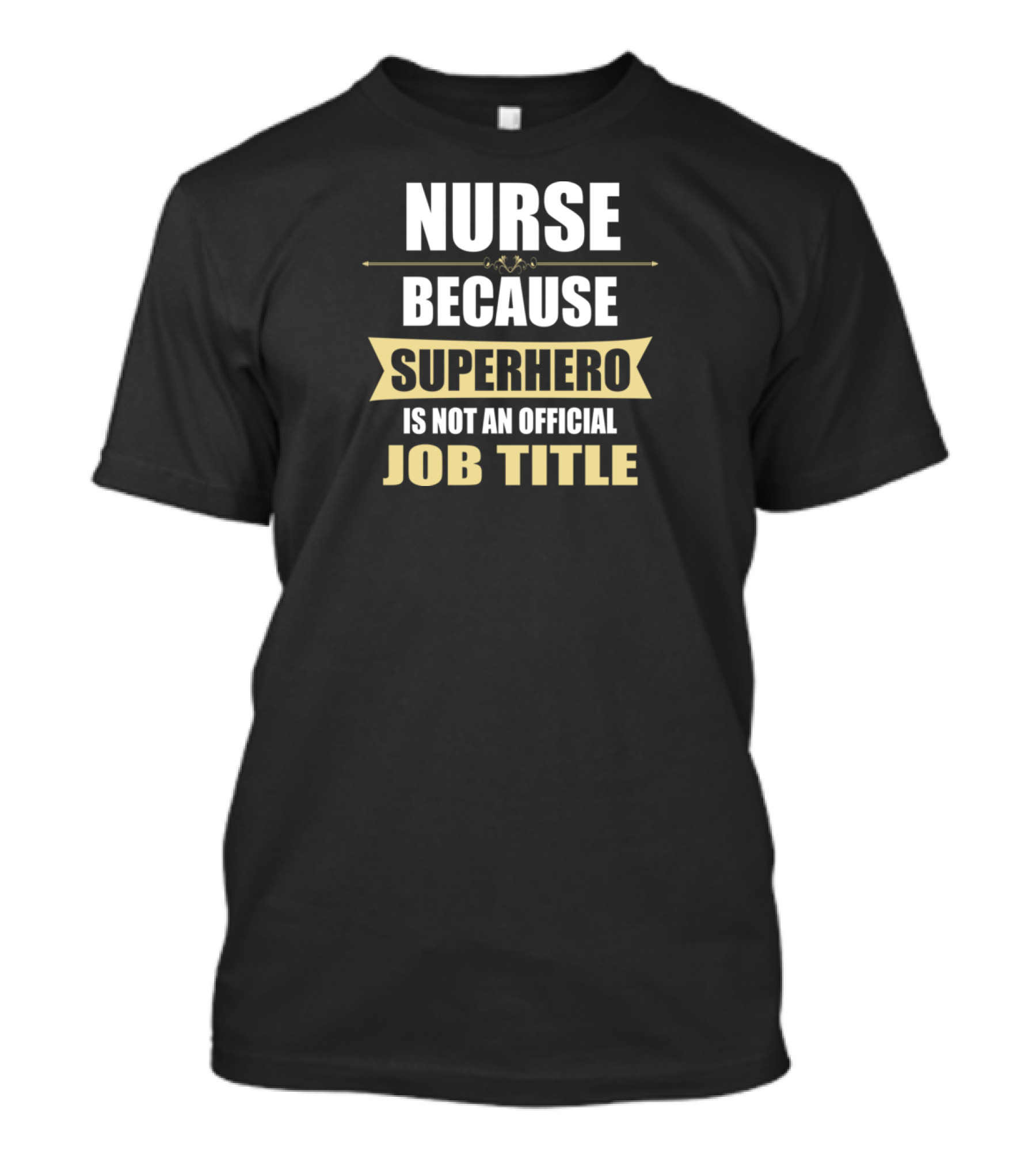 NURSE Because Superhero Is Not An Official Job Title T-Shirt