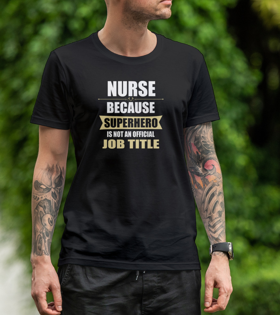 NURSE Because Superhero Is Not An Official Job Title T-Shirt