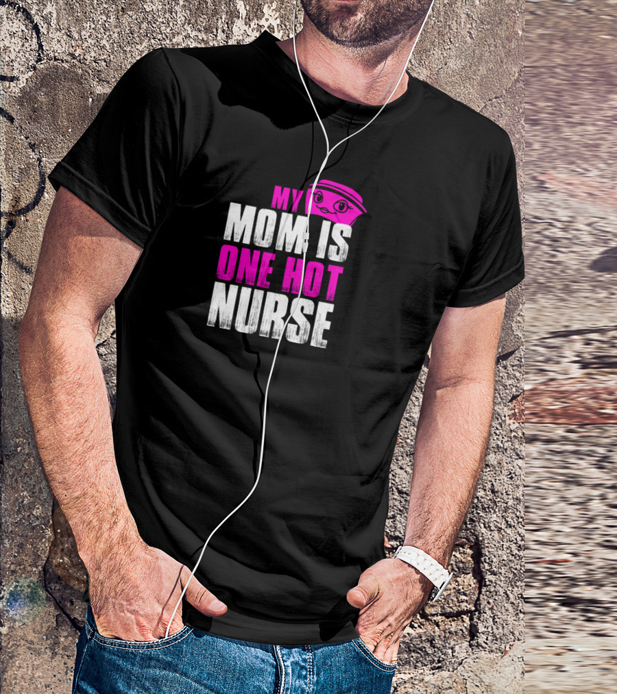 MY MOM IS ONE HOT NURSE T-Shirt